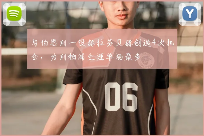 与伯恩利一役赫拉芬贝赫创造4次机会，为利物浦生涯单场最多