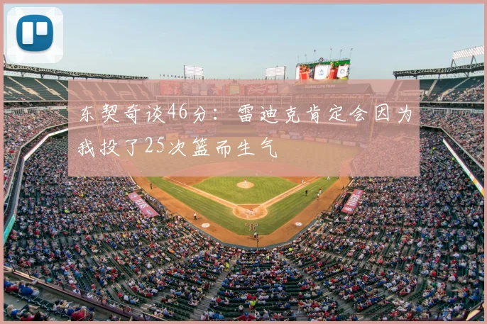 东契奇谈46分：雷迪克肯定会因为我投了25次篮而生气