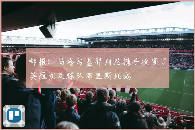 邮报：马塔与基耶利尼携手投资了英冠女足球队布里斯托城